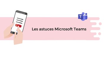 Les astuces de Microsoft Teams pour améliorer la collaboration avec ses collègues !